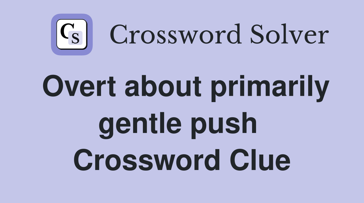 Overt about primarily gentle push  Crossword Clue