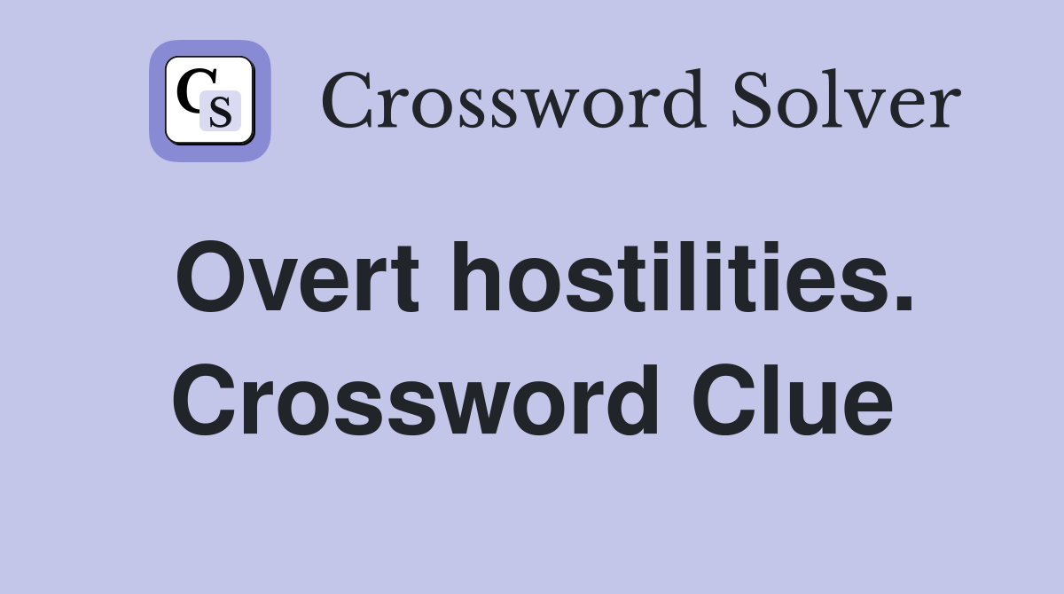 Overt hostilities. Crossword Clue