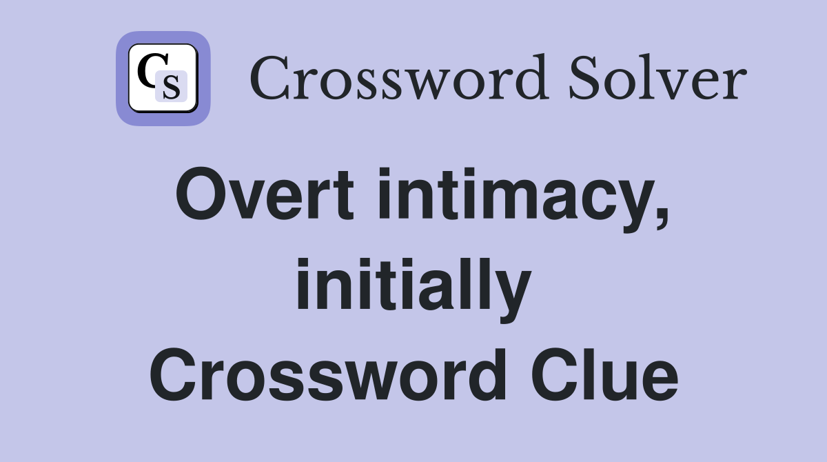 Overt intimacy, initially Crossword Clue