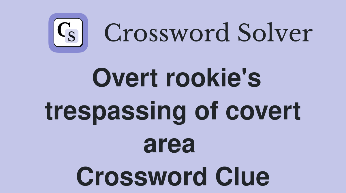 Overt rookie's trespassing of covert area  Crossword Clue