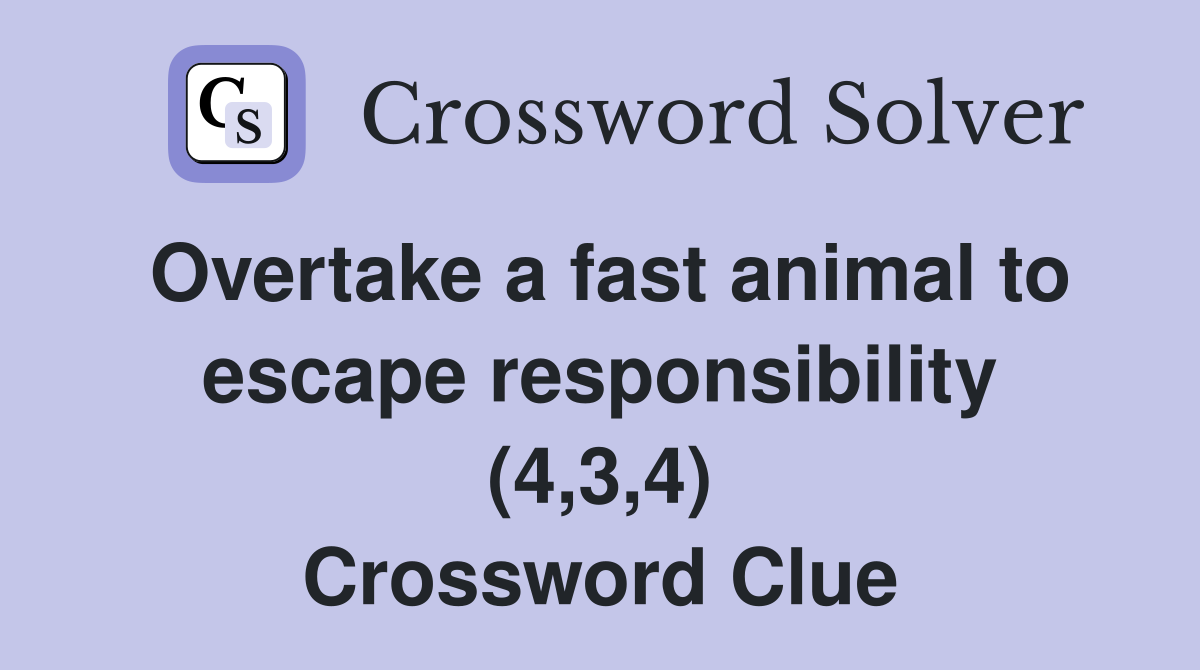 Overtake a fast animal to escape responsibility (4,3,4) Crossword Clue