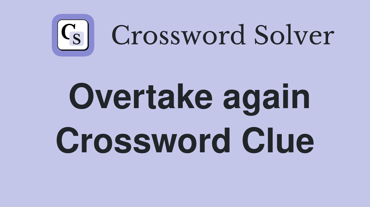 Overtake again Crossword Clue