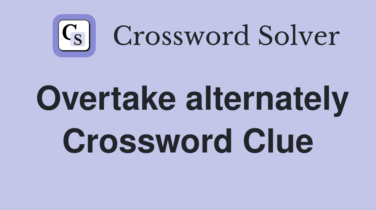 Overtake alternately Crossword Clue