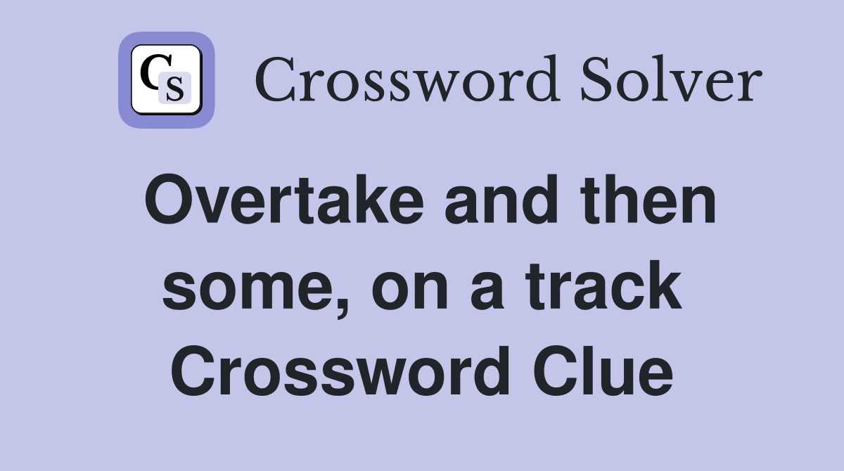 Overtake and then some, on a track Crossword Clue