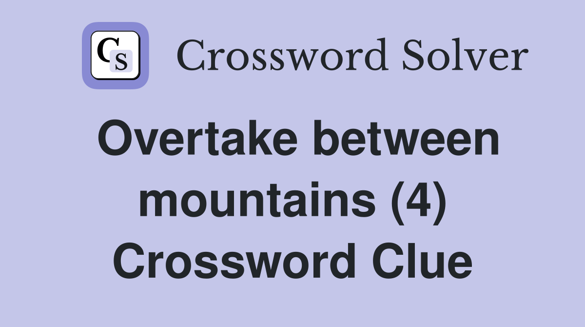 Overtake between mountains (4) Crossword Clue