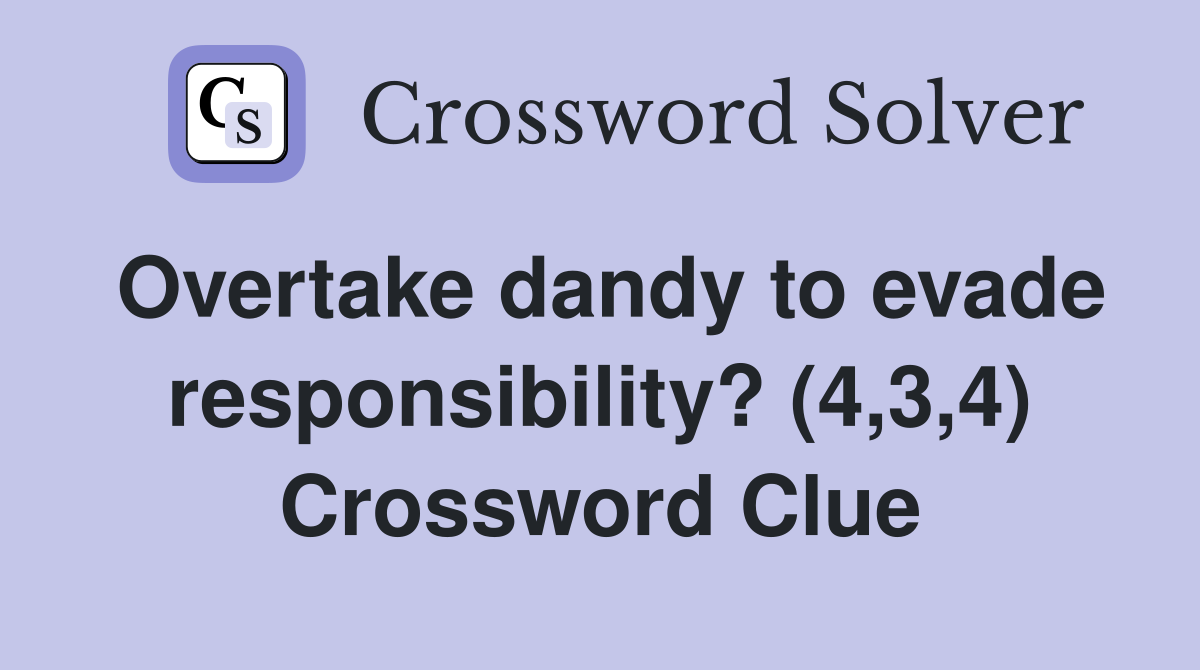 Overtake dandy to evade responsibility? (4,3,4) Crossword Clue
