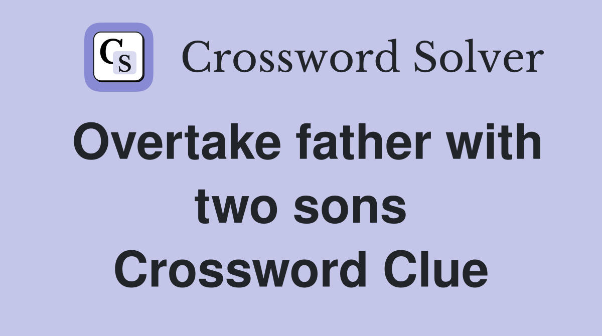 Overtake father with two sons Crossword Clue