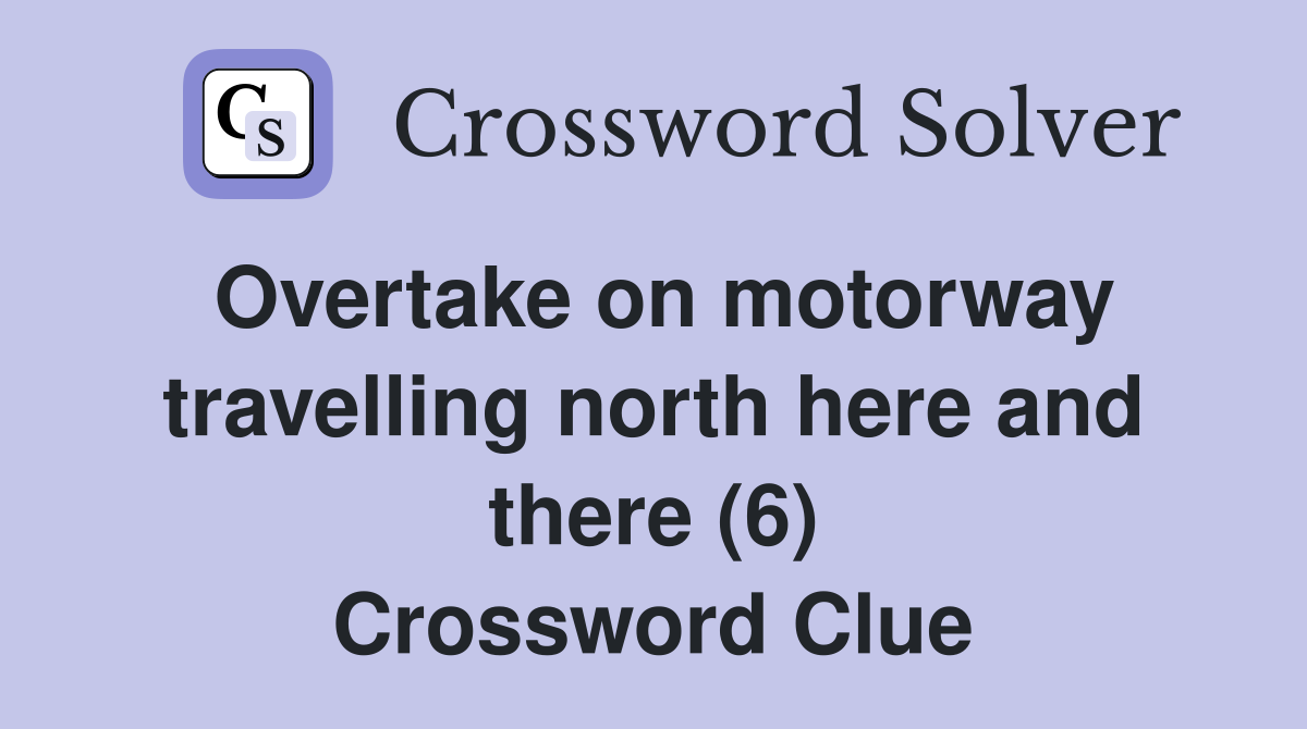 Overtake on motorway travelling north here and there (6) Crossword Clue