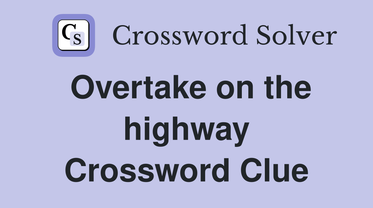 Overtake on the highway Crossword Clue