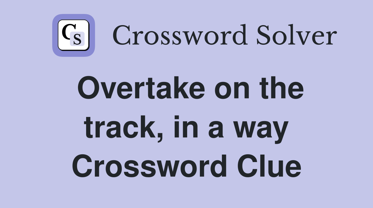 Overtake on the track, in a way Crossword Clue