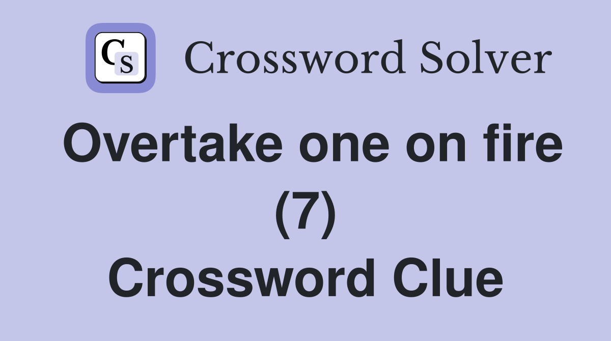 Overtake one on fire (7) Crossword Clue