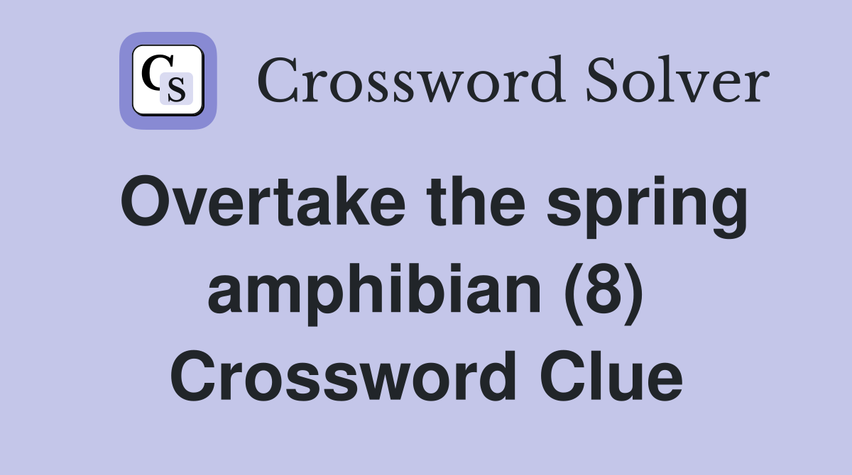 Overtake the spring amphibian (8) Crossword Clue