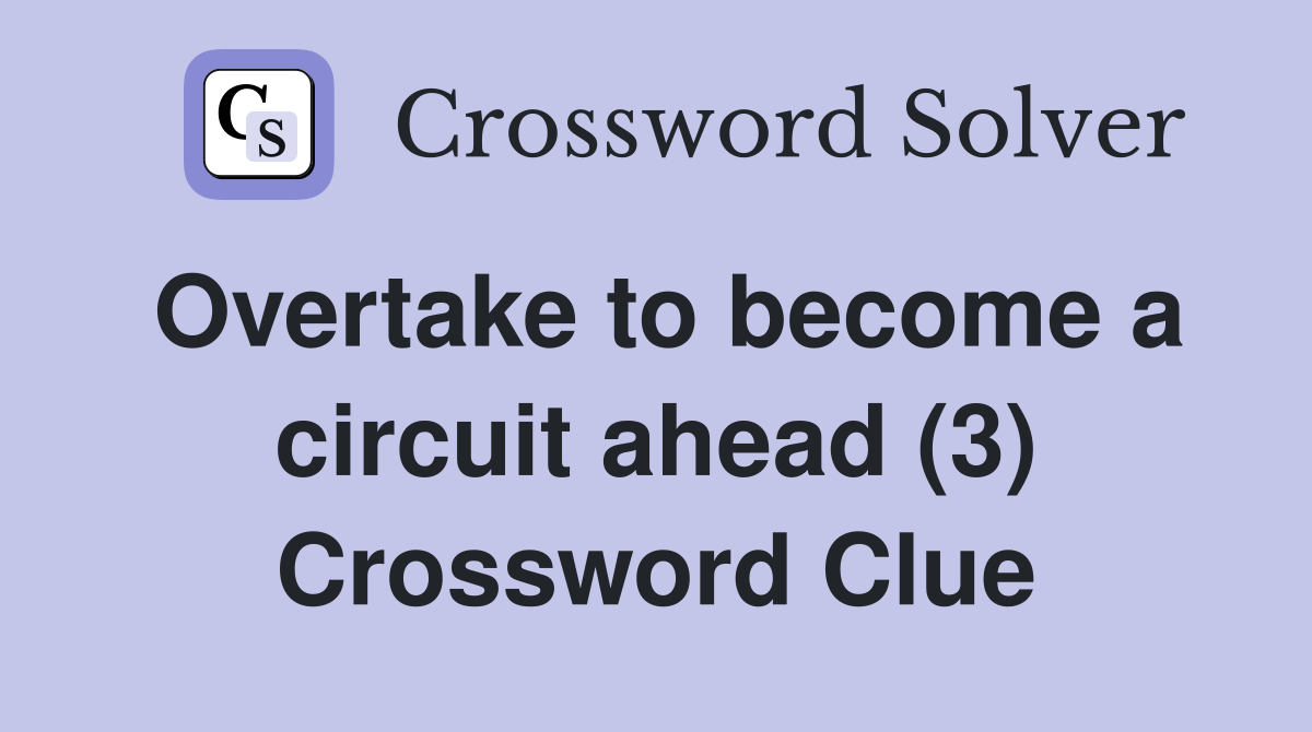 Overtake to become a circuit ahead (3) Crossword Clue