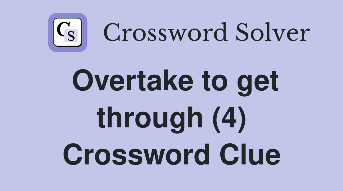 Overtake to get through (4) Crossword Clue
