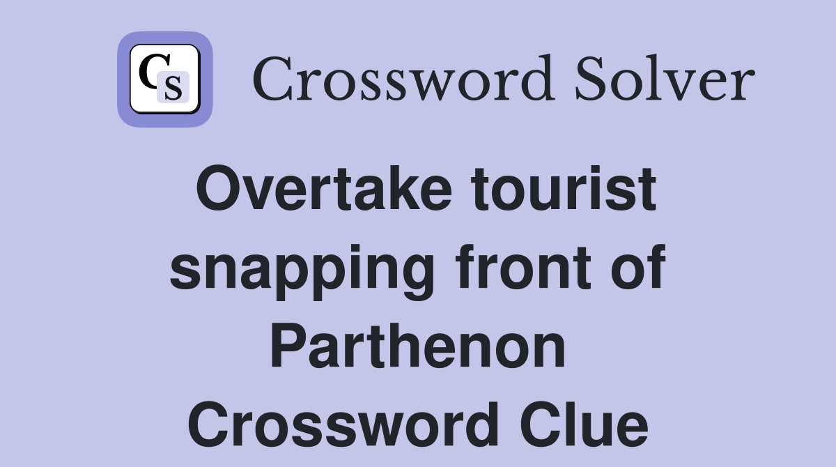 Overtake tourist snapping front of Parthenon Crossword Clue