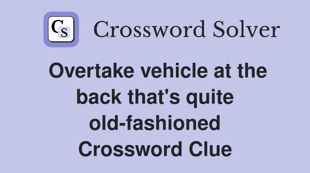 Overtake vehicle at the back that's quite old-fashioned Crossword Clue