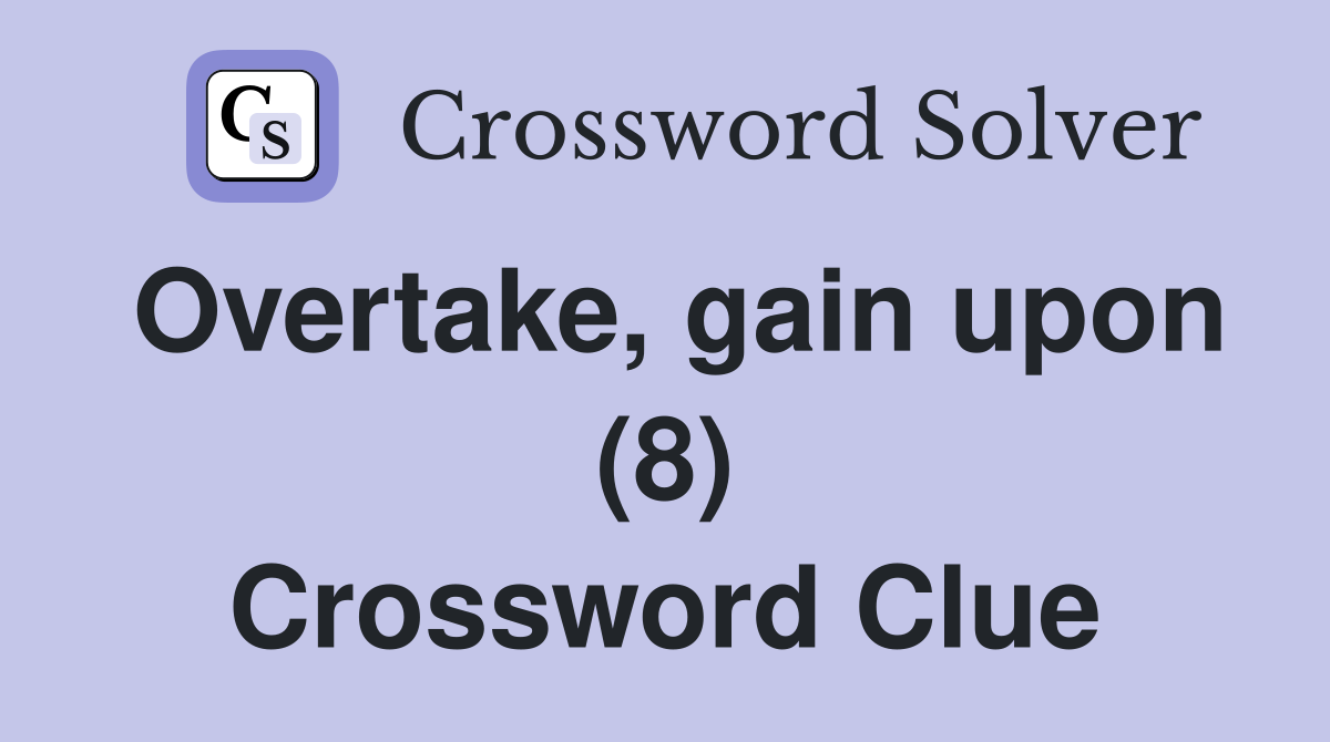 Overtake, gain upon (8) Crossword Clue