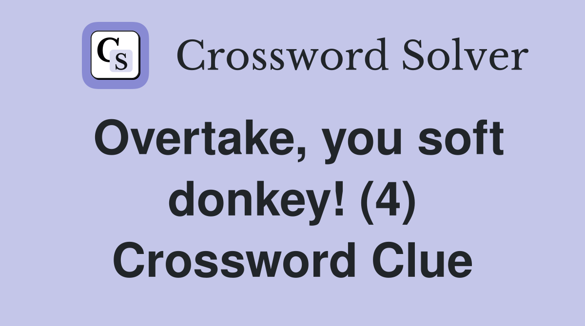 Overtake, you soft donkey! (4) Crossword Clue