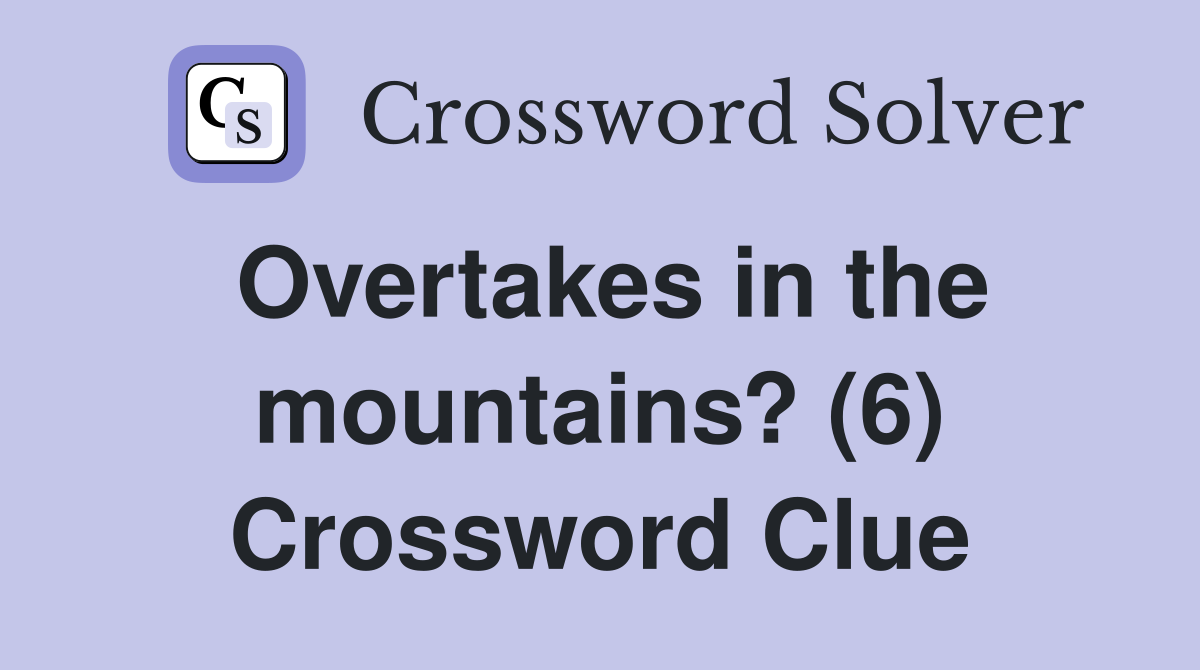 Overtakes in the mountains? (6) Crossword Clue