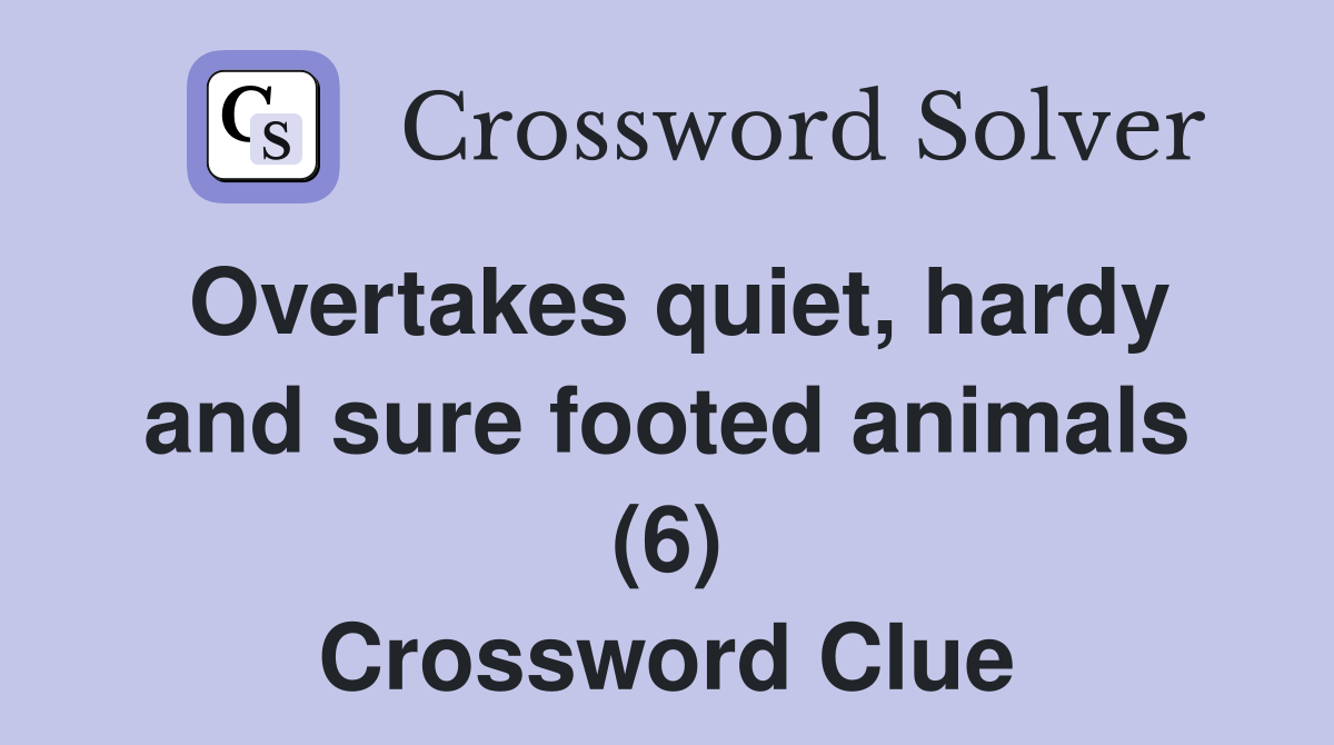 Overtakes quiet, hardy and sure footed animals (6) Crossword Clue