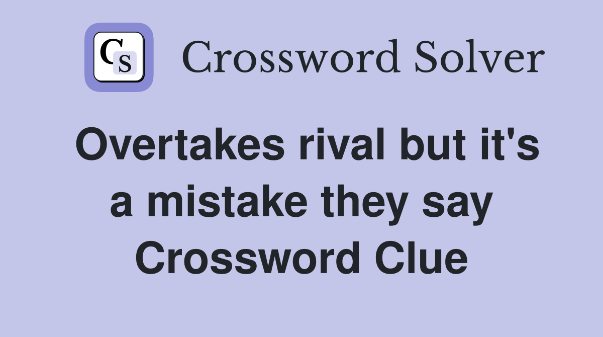 Overtakes rival but it's a mistake they say Crossword Clue