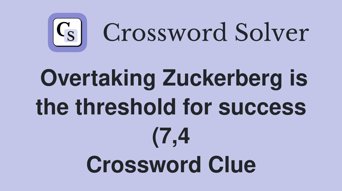 Overtaking Zuckerberg is the threshold for success (7 4) Crossword Overtaking Zuckerberg is the threshold for success (7 4) Crossword