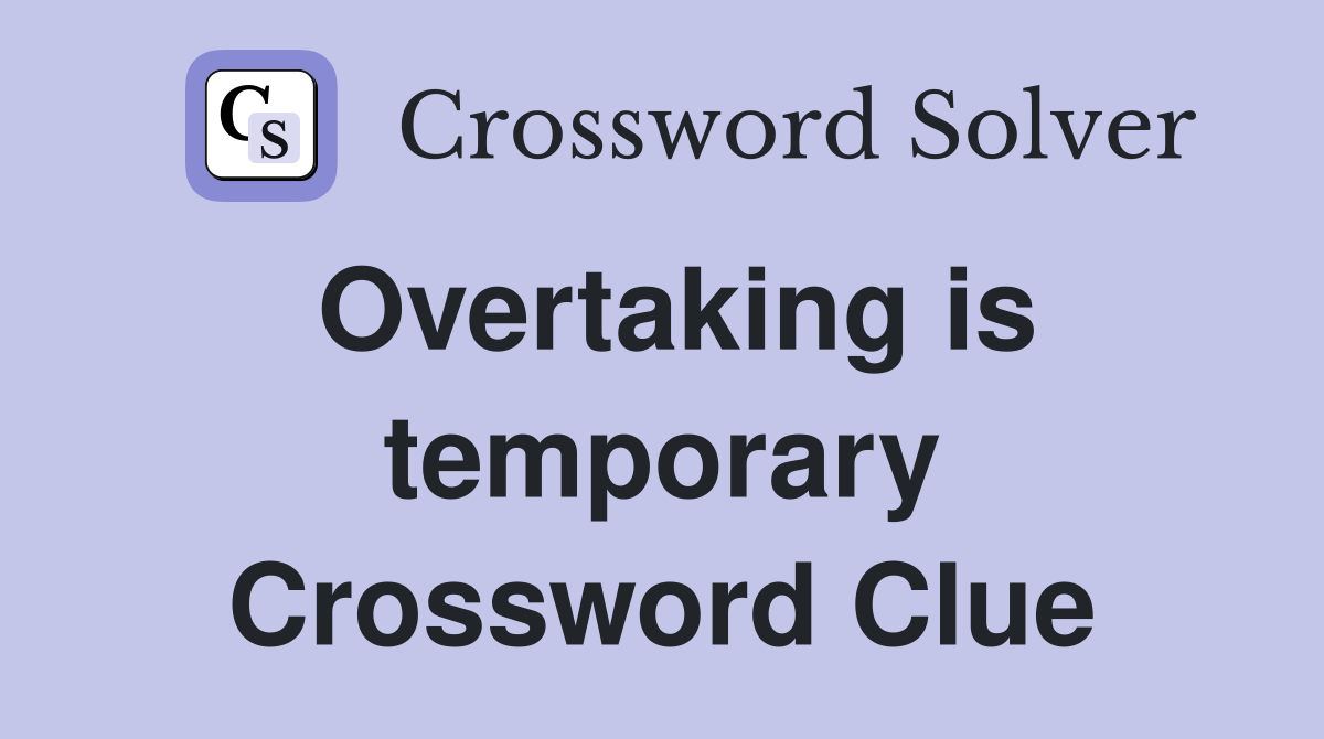 Overtaking is temporary Crossword Clue