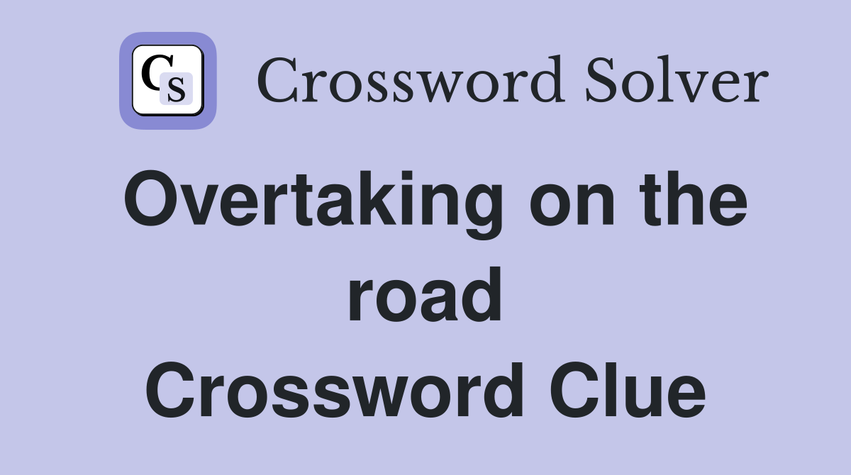 Overtaking on the road Crossword Clue