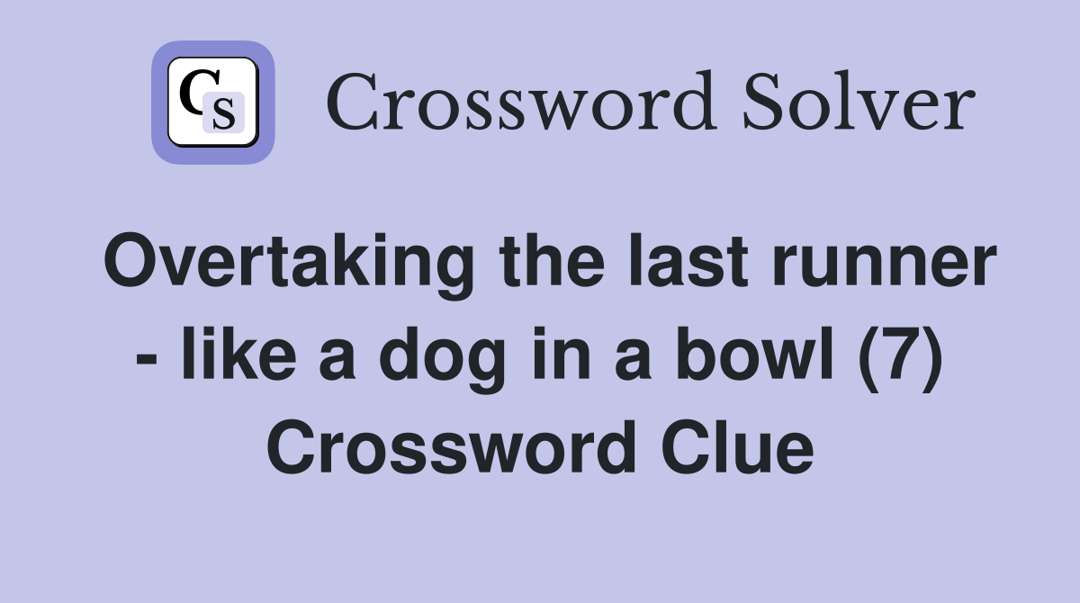 Overtaking the last runner - like a dog in a bowl (7) Crossword Clue