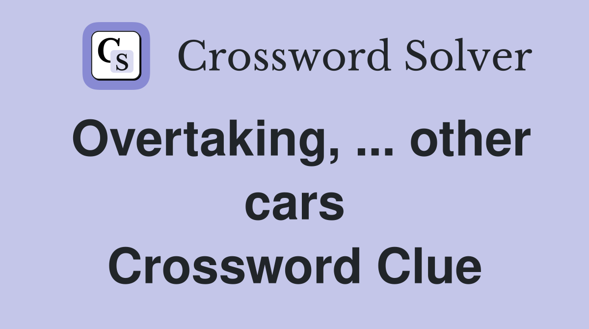 Overtaking, ... other cars Crossword Clue