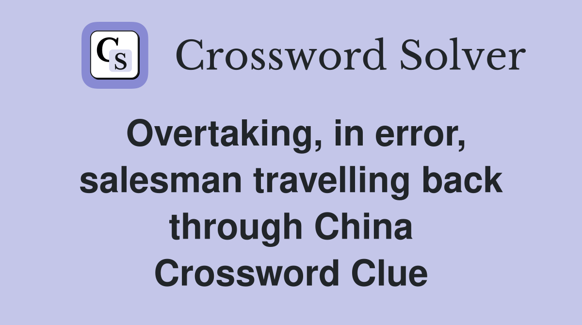 Overtaking, in error, salesman travelling back through China Crossword Clue