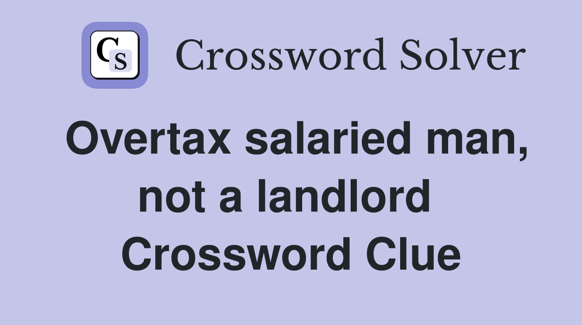 Overtax salaried man, not a landlord  Crossword Clue