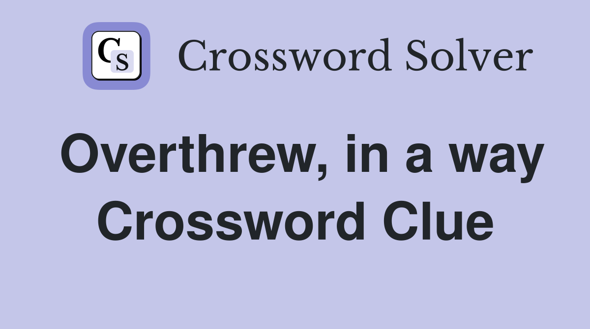 Overthrew, in a way Crossword Clue