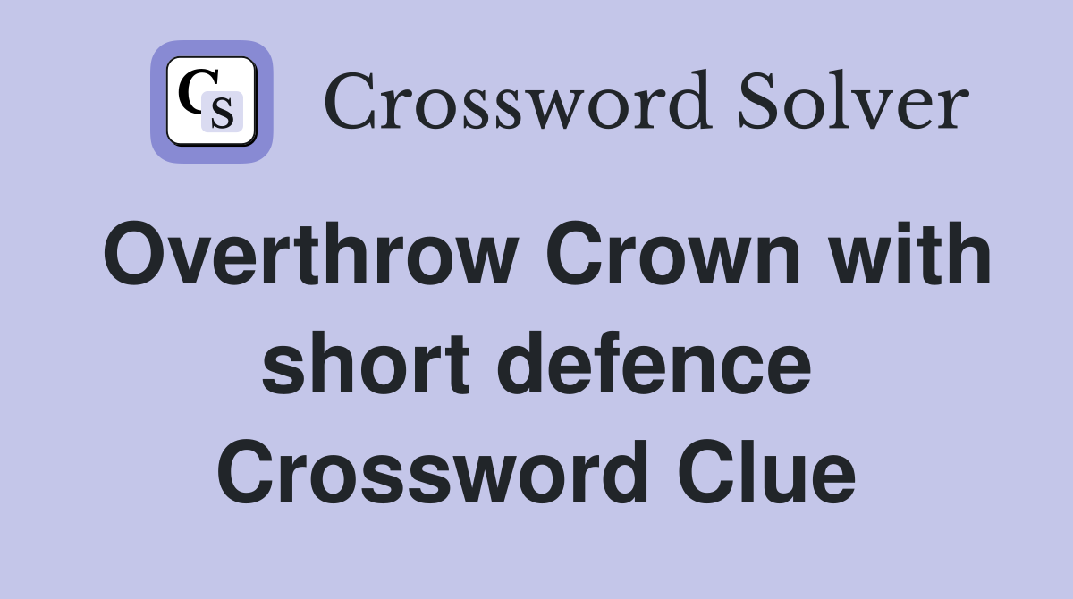 Overthrow Crown with short defence Crossword Clue