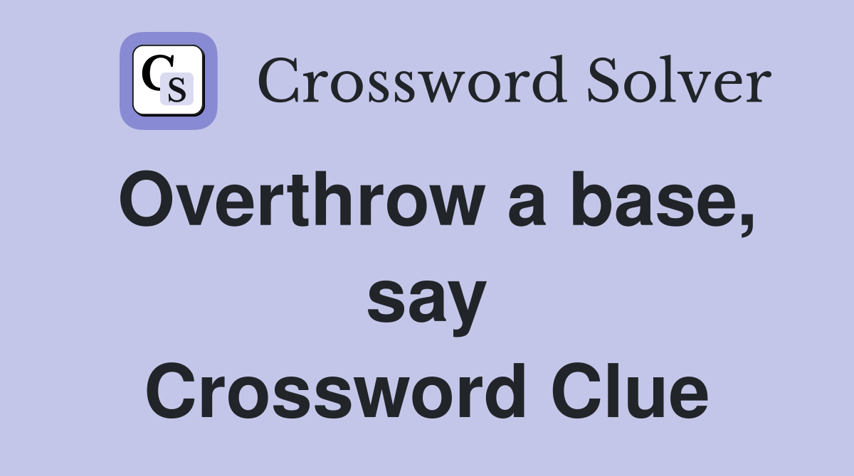 Overthrow a base, say Crossword Clue