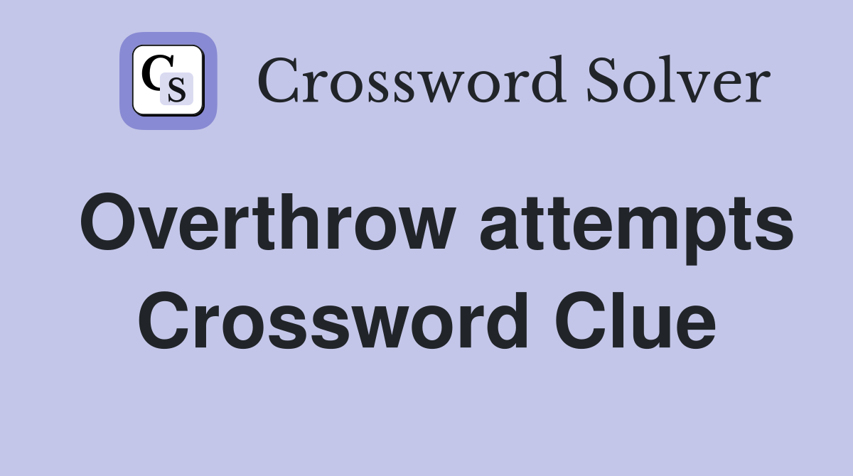 Overthrow attempts Crossword Clue