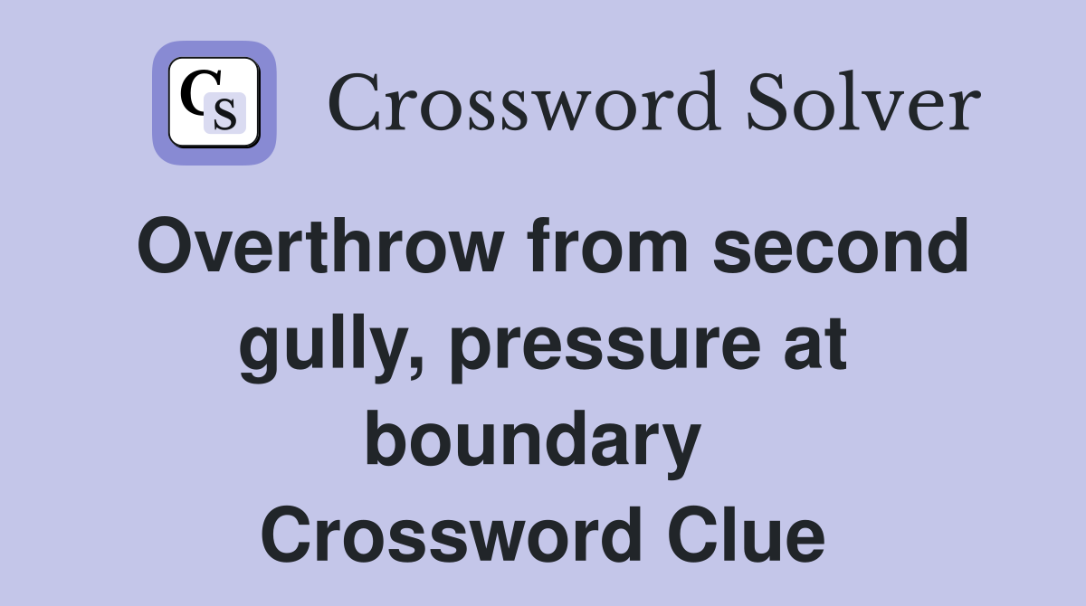 Overthrow from second gully, pressure at boundary  Crossword Clue