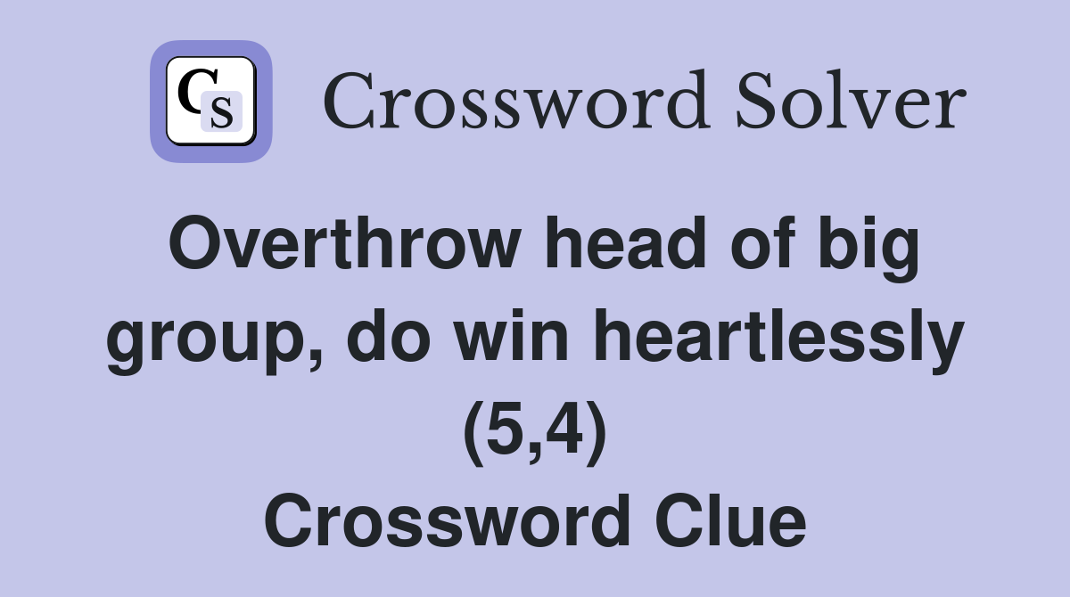 Overthrow head of big group, do win heartlessly (5,4) Crossword Clue