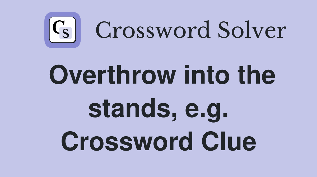 Overthrow into the stands, e.g. Crossword Clue