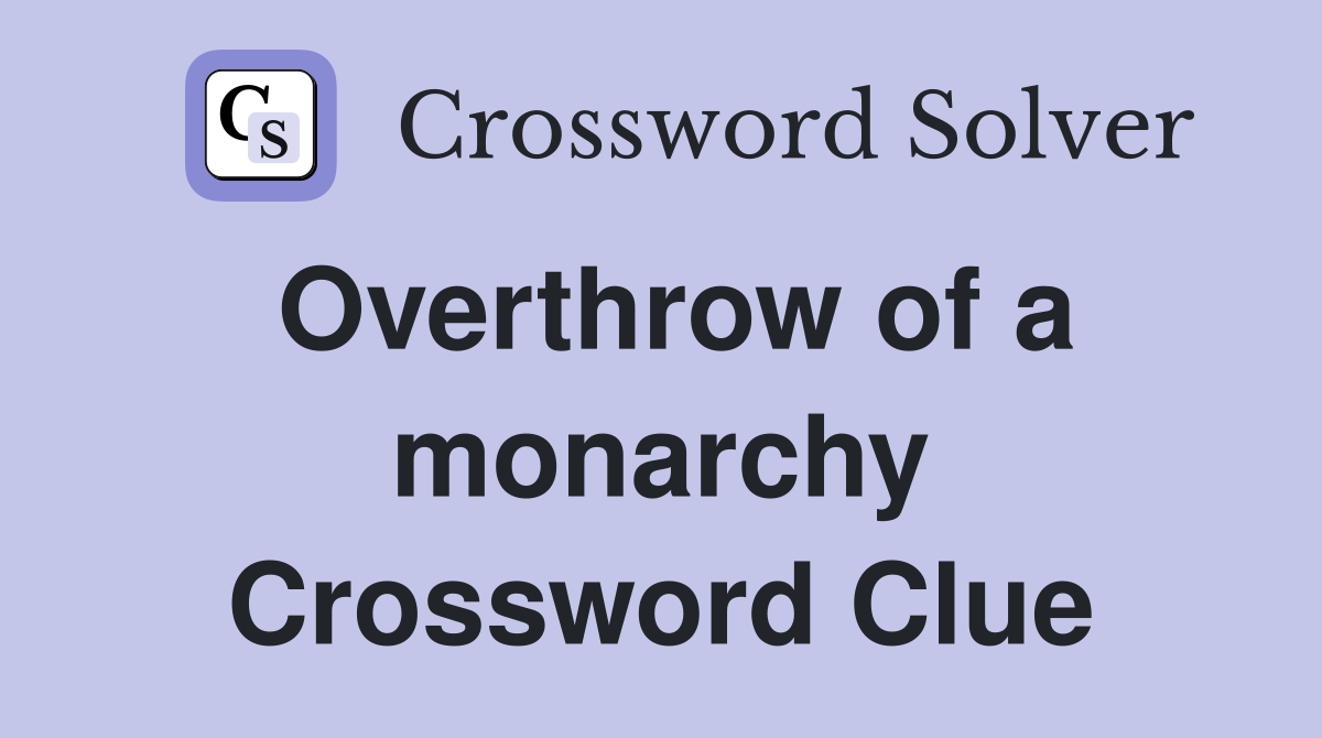 Overthrow of a monarchy Crossword Clue