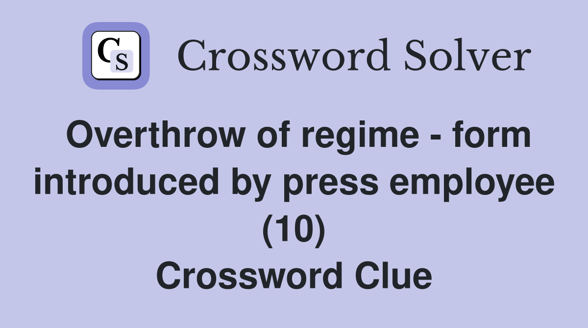 Overthrow of regime - form introduced by press employee (10) Crossword Clue