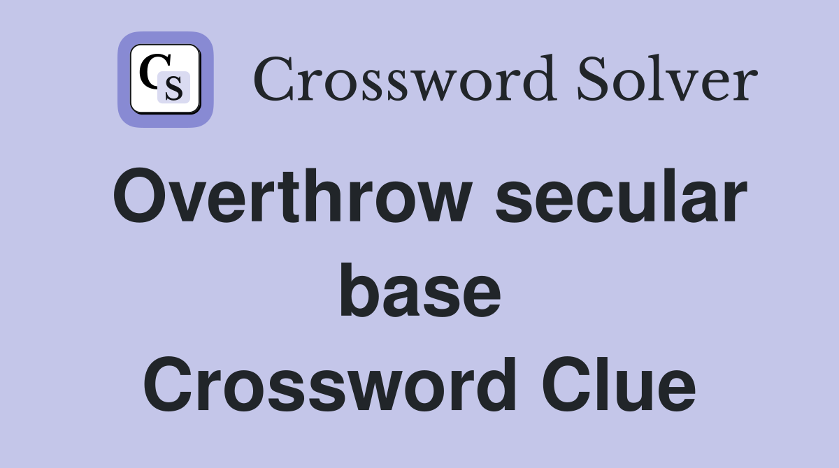 Overthrow secular base Crossword Clue