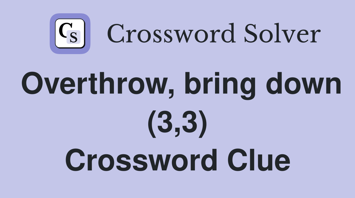 Overthrow, bring down (3,3) Crossword Clue