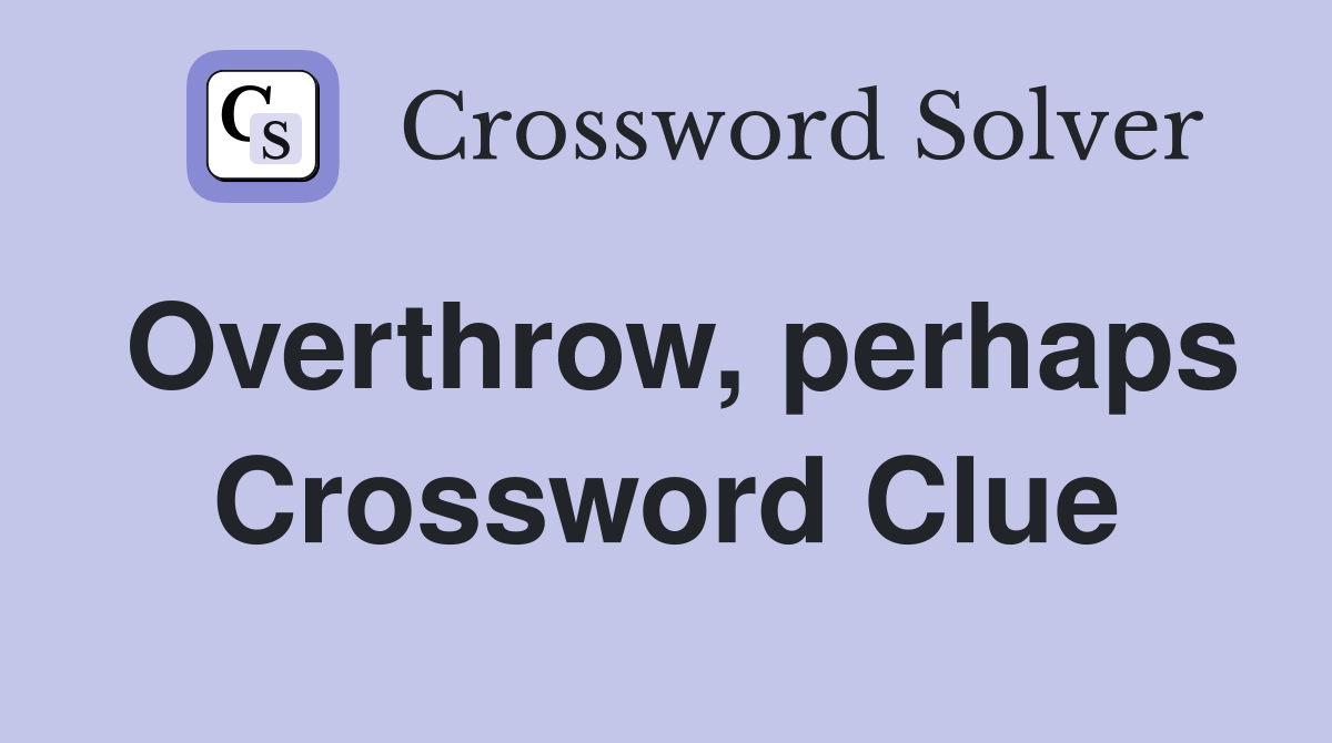 Overthrow, perhaps Crossword Clue