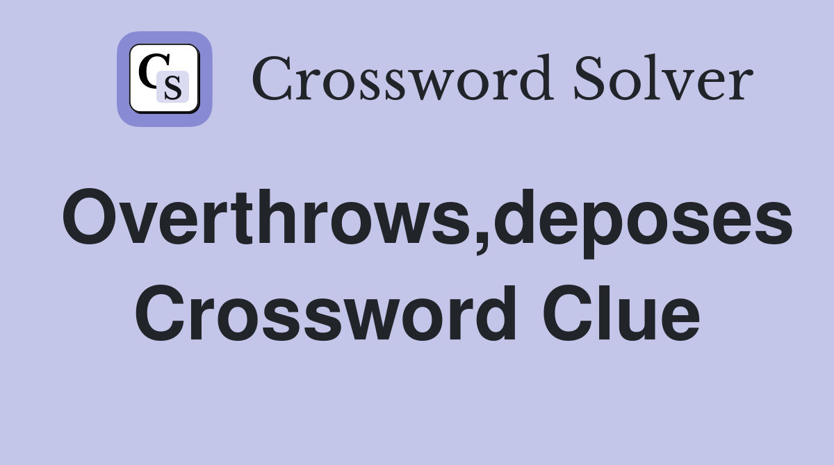 Overthrows,deposes Crossword Clue