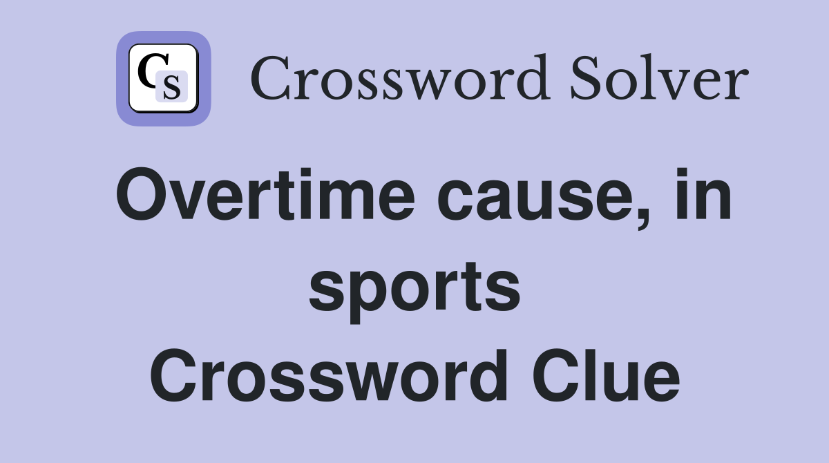 Overtime cause, in sports Crossword Clue