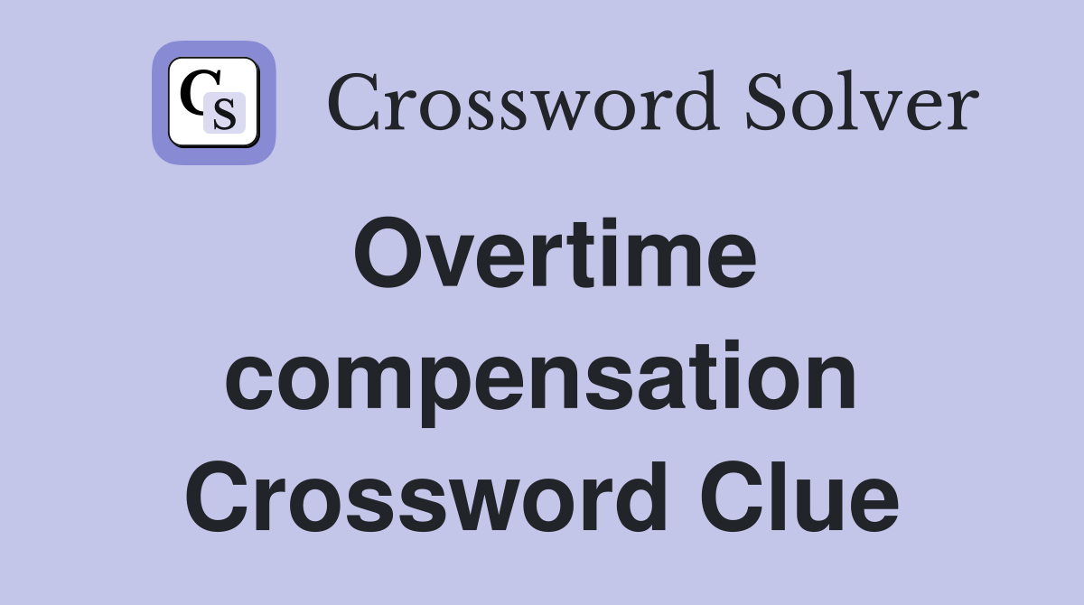 Overtime compensation Crossword Clue