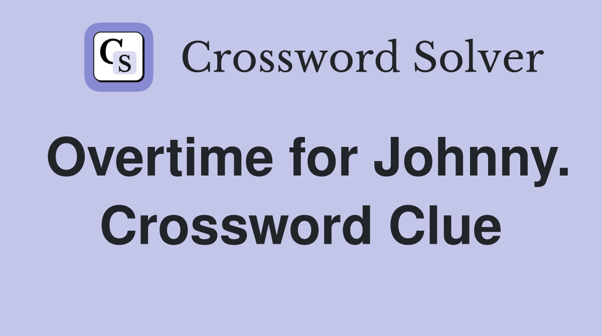 Overtime for Johnny. Crossword Clue
