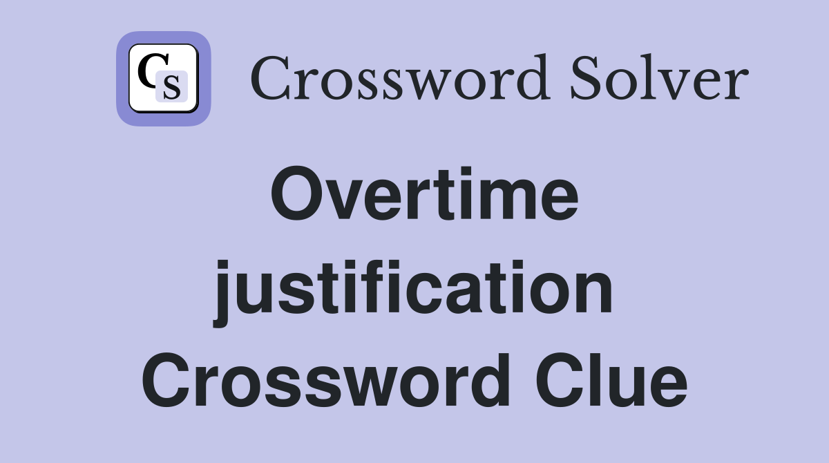 Overtime justification Crossword Clue