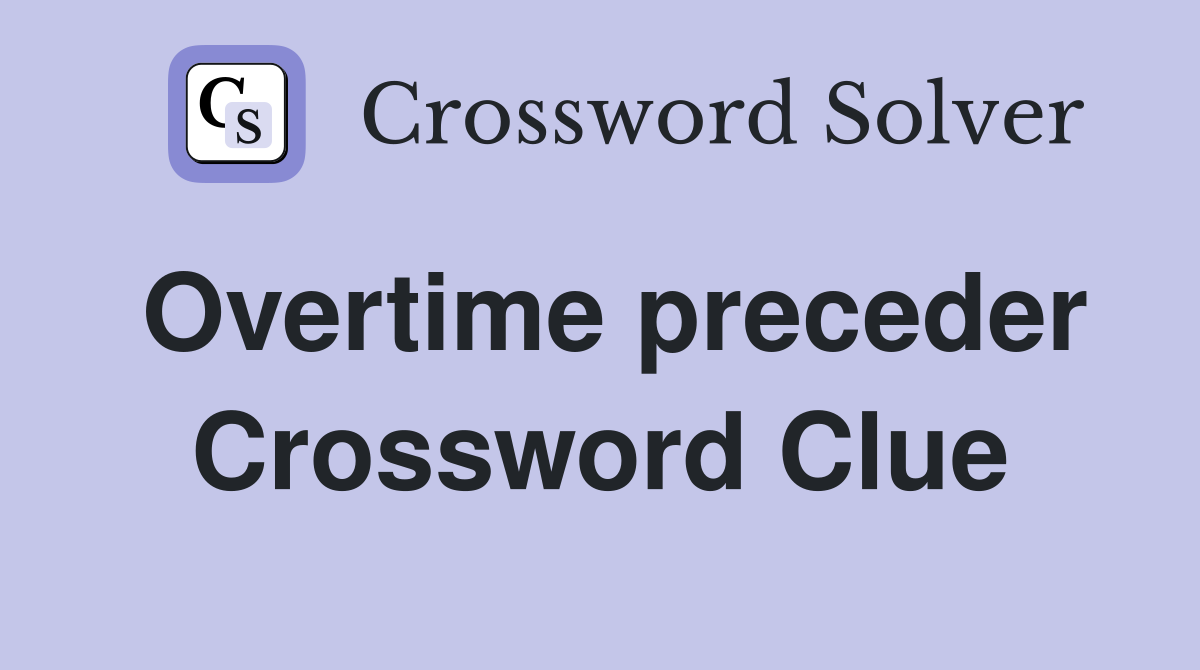 Overtime preceder Crossword Clue